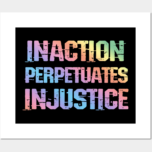 Inaction perpetuates injustice. End racism. Rainbow design Wall Art by BlaiseDesign